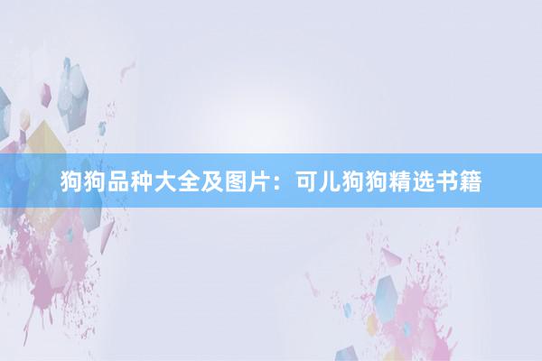 狗狗品种大全及图片：可儿狗狗精选书籍